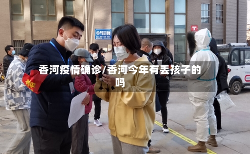 香河疫情确诊/香河今年有丢孩子的吗
