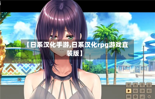 【日系汉化手游,日系汉化rpg游戏直装版】