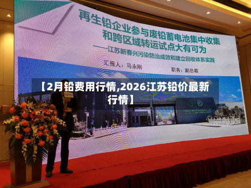 【2月铅费用行情,2026江苏铅价最新行情】