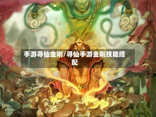 手游寻仙金刚/寻仙手游金刚技能搭配-第2张图片
