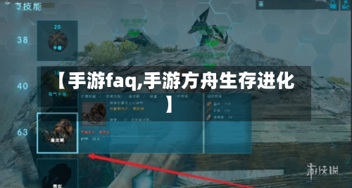 【手游faq,手游方舟生存进化】