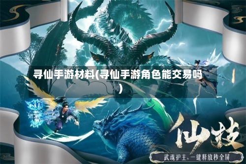 寻仙手游材料(寻仙手游角色能交易吗)-第3张图片