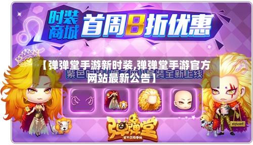 【弹弹堂手游新时装,弹弹堂手游官方网站最新公告】