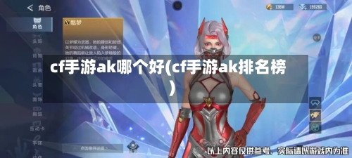 cf手游ak哪个好(cf手游ak排名榜)