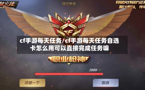 cf手游每天任务/cf手游每天任务自选卡怎么用可以直接完成任务嘛