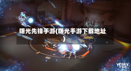 曙光先锋手游(曙光手游下载地址)-第2张图片