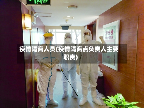 疫情隔离人员(疫情隔离点负责人主要职责)