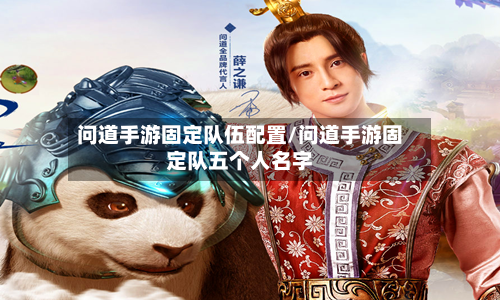 问道手游固定队伍配置/问道手游固定队五个人名字-第2张图片
