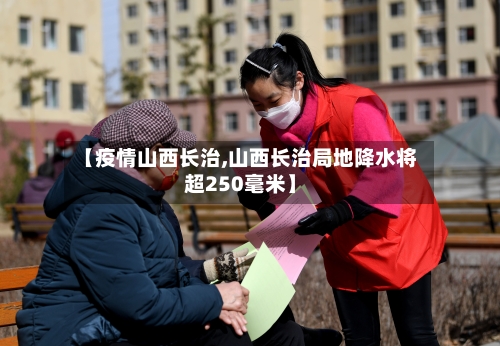 【疫情山西长治,山西长治局地降水将超250毫米】-第3张图片