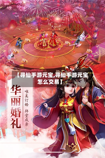 【寻仙手游元宝,寻仙手游元宝怎么交易】