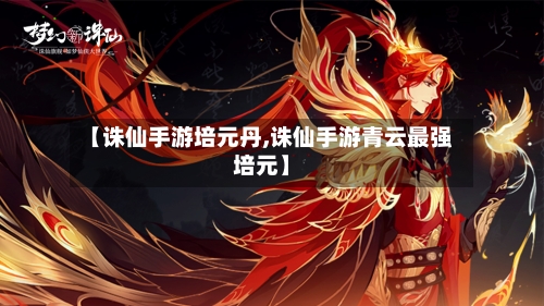【诛仙手游培元丹,诛仙手游青云最强培元】