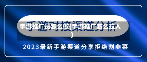 手游推广员怎么做(手游推广怎么拉人)-第2张图片