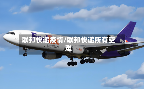 联邦快递疫情/联邦快递所有空难