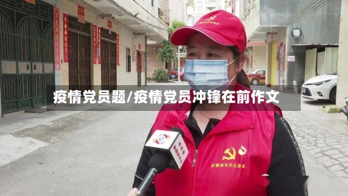 疫情党员题/疫情党员冲锋在前作文-第3张图片