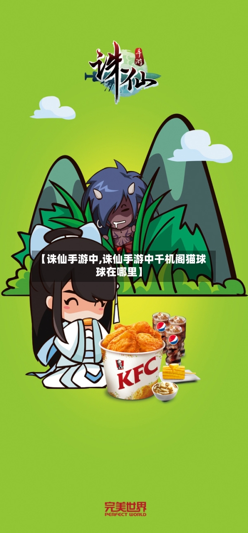 【诛仙手游中,诛仙手游中千机阁猫球球在哪里】