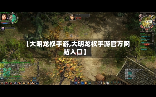 【大明龙权手游,大明龙权手游官方网站入口】-第3张图片