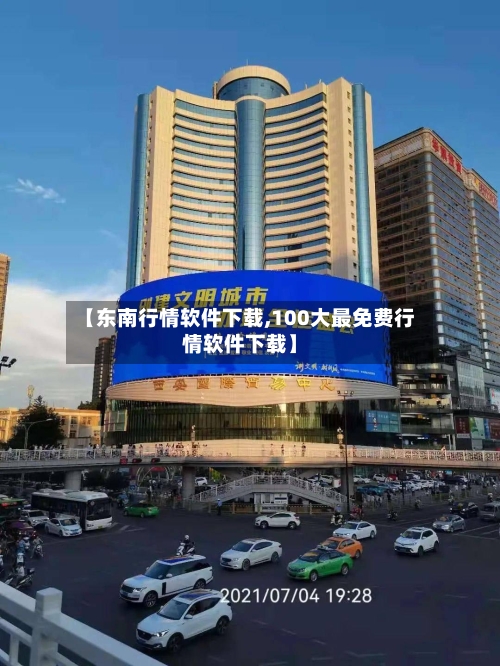 【东南行情软件下载,100大最免费行情软件下载】