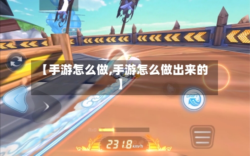 【手游怎么做,手游怎么做出来的】-第3张图片