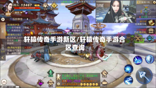 轩辕传奇手游新区/轩辕传奇手游合区查询