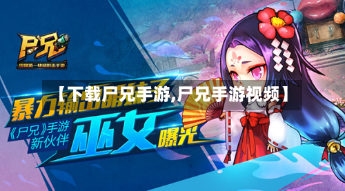 【下载尸兄手游,尸兄手游视频】-第2张图片