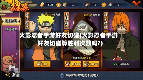 火影忍者手游好友切磋(火影忍者手游好友切磋算胜利次数吗?)-第3张图片