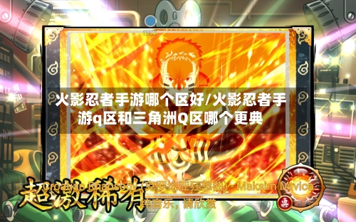 火影忍者手游哪个区好/火影忍者手游q区和三角洲Q区哪个更典-第2张图片