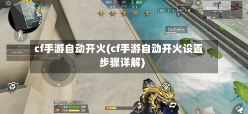 cf手游自动开火(cf手游自动开火设置步骤详解)-第3张图片