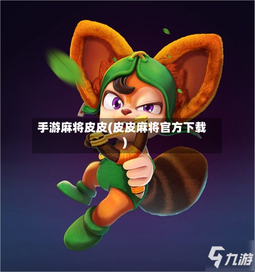 手游麻将皮皮(皮皮麻将官方下载)-第2张图片