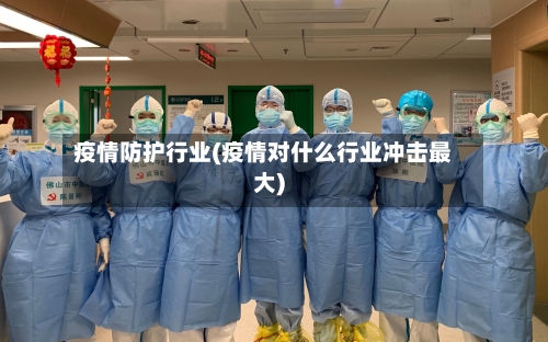 疫情防护行业(疫情对什么行业冲击最大)