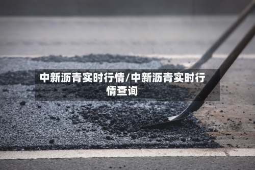 中新沥青实时行情/中新沥青实时行情查询