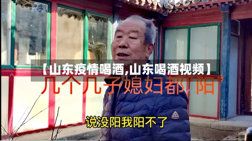 【山东疫情喝酒,山东喝酒视频】-第2张图片
