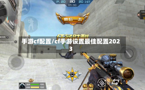 手游cf配置/cf手游设置最佳配置2023