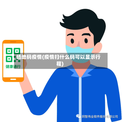 场地码疫情(疫情扫什么码可以显示行程)