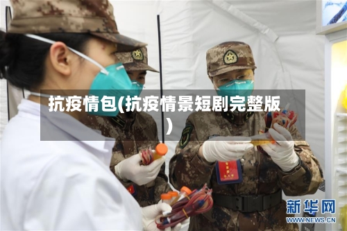 抗疫情包(抗疫情景短剧完整版)-第2张图片