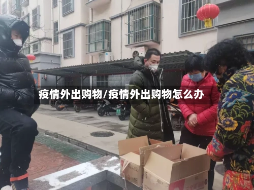疫情外出购物/疫情外出购物怎么办