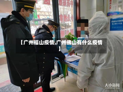 【广州福山疫情,广州佛山有什么疫情】-第2张图片