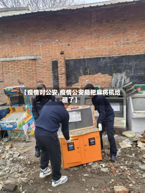【疫情对公安,疫情公安局把麻将机给砸了】
