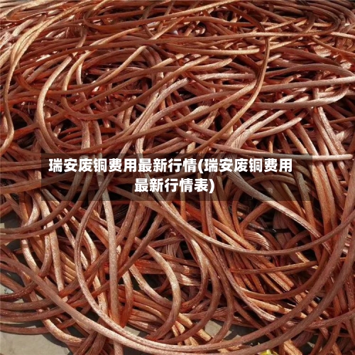瑞安废铜费用最新行情(瑞安废铜费用最新行情表)-第2张图片