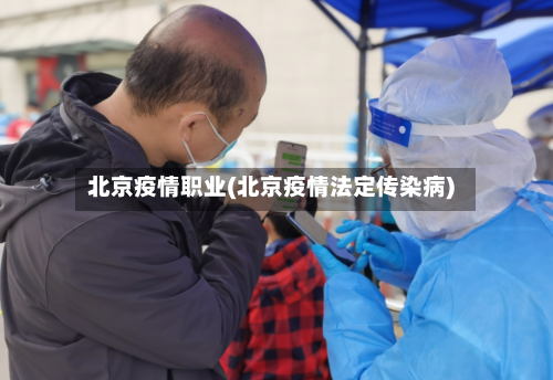 北京疫情职业(北京疫情法定传染病)-第2张图片