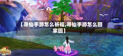 【寻仙手游怎么祈福,寻仙手游怎么回家园】-第2张图片