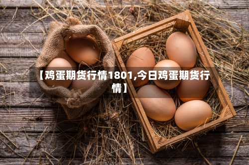 【鸡蛋期货行情1801,今日鸡蛋期货行情】-第3张图片