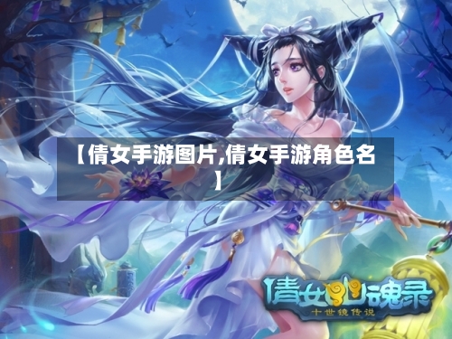 【倩女手游图片,倩女手游角色名】-第3张图片