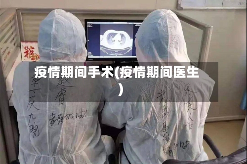 疫情期间手术(疫情期间医生)