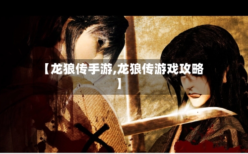 【龙狼传手游,龙狼传游戏攻略】-第3张图片