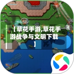 【草花手游,草花手游战争与文明下载】