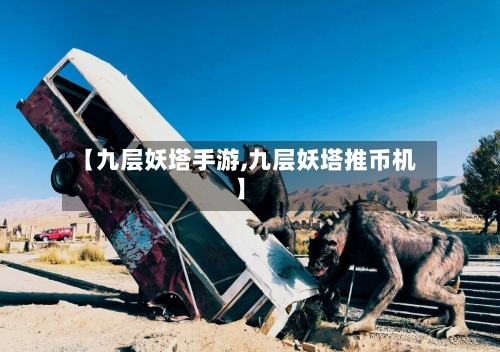 【九层妖塔手游,九层妖塔推币机】-第2张图片