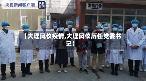 【大理凤仪疫情,大理凤仪历任党委书记】-第3张图片