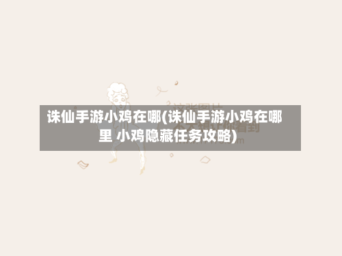 诛仙手游小鸡在哪(诛仙手游小鸡在哪里 小鸡隐藏任务攻略)-第2张图片