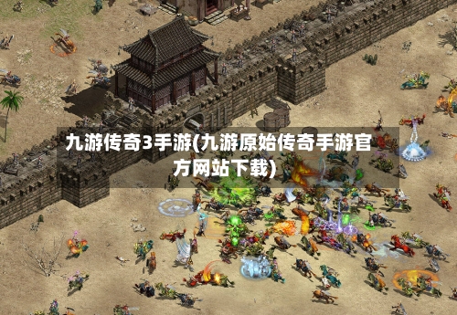 九游传奇3手游(九游原始传奇手游官方网站下载)