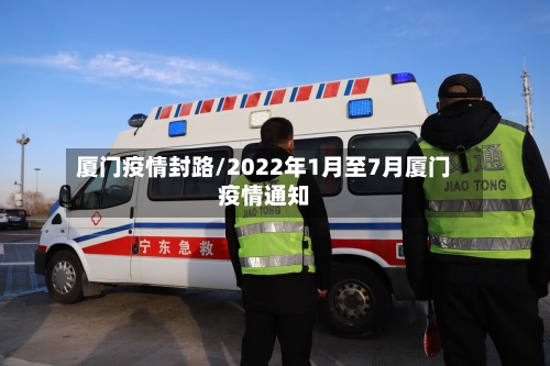 厦门疫情封路/2022年1月至7月厦门疫情通知